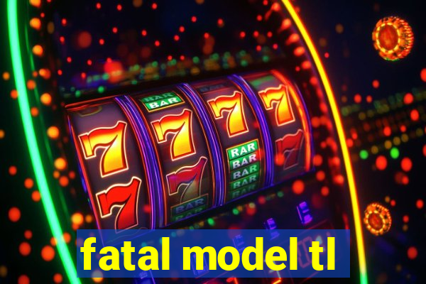 fatal model tl